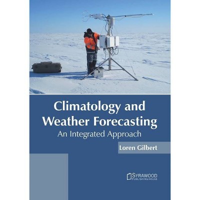 Climatology and Weather Forecasting: An Integrated Approach - by  Loren Gilbert (Hardcover)