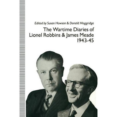 The Wartime Diaries of Lionel Robbins and James Meade, 1943-45 - by  Lionel Robbins & James Meade (Paperback)