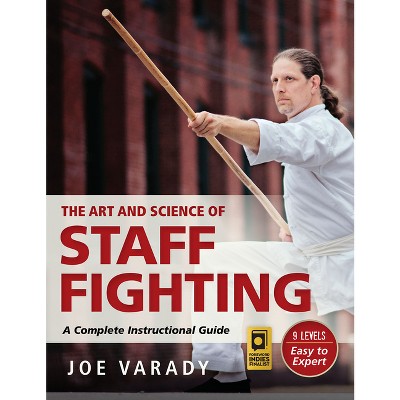 The Art and Science of Staff Fighting - (Martial Science) by  Varady (Hardcover)