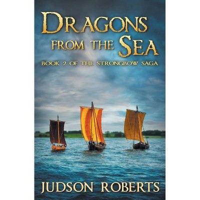 Dragons from the Sea - (Strongbow Saga) by  Judson Roberts (Paperback)