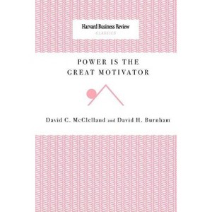 Power Is the Great Motivator - by  David C McClelland & David H Burnham (Paperback) - 1 of 1