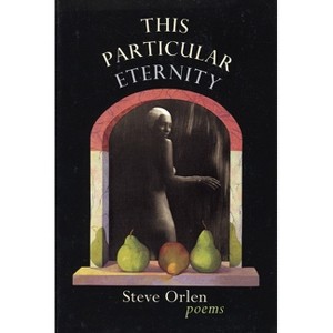 This Particular Eternity - by  Steve Orlen (Paperback) - 1 of 1
