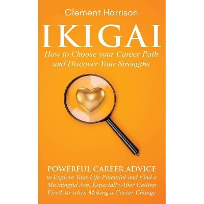 Ikigai, How to Choose your Career Path and Discover Your Strengths - by  Clement Harrison (Paperback)