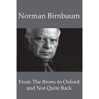 From the Bronx to Oxford and Not Quite Back - by  Norman Birnbaum (Paperback)