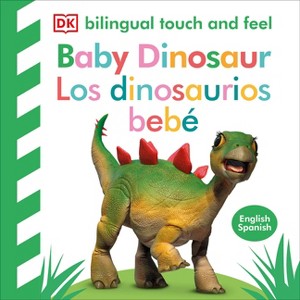 Bilingual Baby Touch and Feel Baby Dinosaur - Los Dinosaurios Bebé - by  DK (Board Book) - 1 of 1