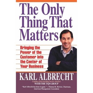 The Only Thing That Matters - by  Karl Albrecht (Paperback) - 1 of 1