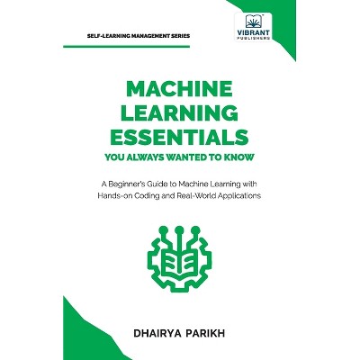 Machine Learning Essentials You Always Wanted to Know - by  Parikh & Vibrant Publishers (Paperback)