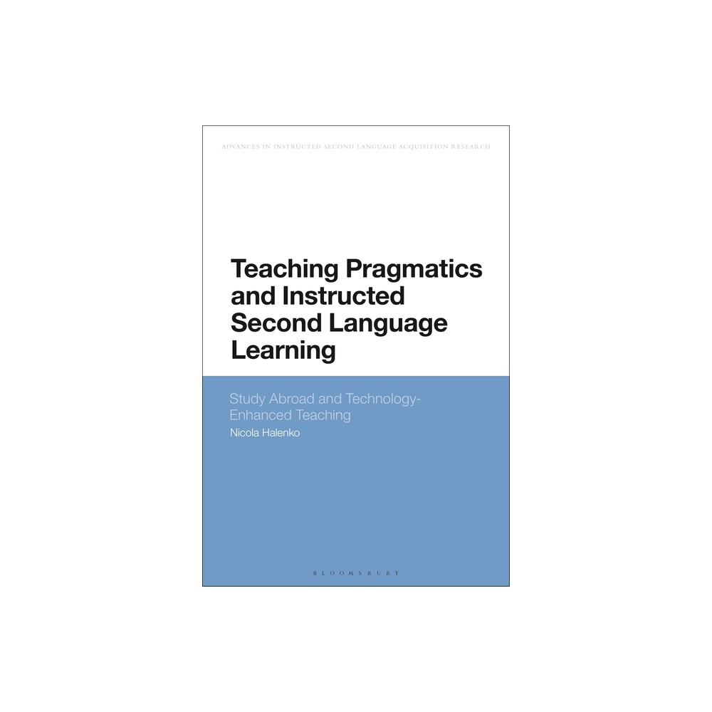 Teaching Pragmatics and Instructed Second Language Learning - (Advances in Instructed Second Language Acquisition Research) by Nicola Halenko