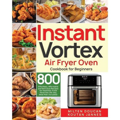 Instant Vortex Air Fryer Oven Cookbook for Beginners - by  Milten Doucan (Paperback)