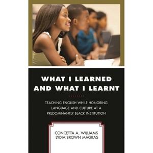 What I Learned and What I Learnt - (Critical Black Pedagogy in Education) by  Concetta A Williams & Lydia Brown Magras (Paperback) - 1 of 1