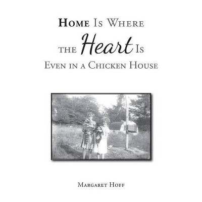 Home Is Where the Heart Is Even in a Chicken House - by  Margaret Hoff (Paperback)