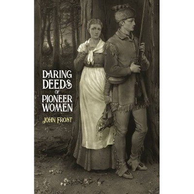 Daring Deeds of Pioneer Women - by  John Frost (Paperback)