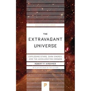 The Extravagant Universe - (Princeton Science Library) by  Robert P Kirshner (Paperback) - 1 of 1