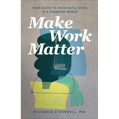 Make Work Matter - by  O'Donnell Michaela Phd (Paperback)