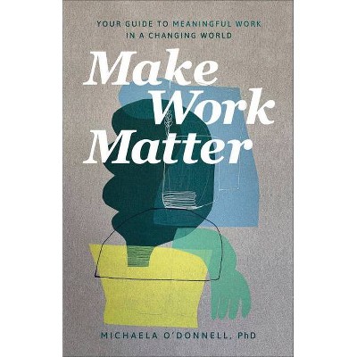 Make Work Matter - by  Michaela Phd O'Donnell (Paperback)