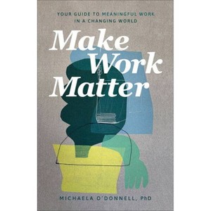 Make Work Matter - by  O'Donnell Michaela Phd (Paperback) - 1 of 1