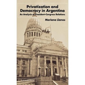 Privatization and Democracy in Argentina - (St Antony's) by  S Llanos (Hardcover) - 1 of 1