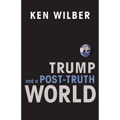 Trump and a Post-Truth World - by  Ken Wilber (Paperback)