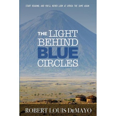 The Light Behind Blue Circles - by  Robert Louis Demayo (Paperback)