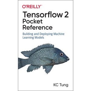 Tensorflow 2 Pocket Reference - by  Kc Tung (Paperback) - 1 of 1