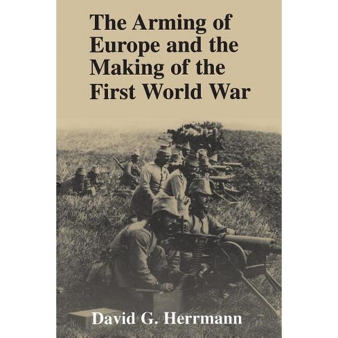 The Arming Of Europe And The Making Of The First World War - (princeton ...