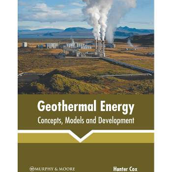 Geothermal Energy: Concepts, Models and Development - by  Hunter Cox (Hardcover)