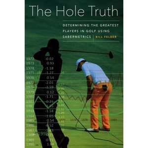 The Hole Truth - by  Bill Felber (Hardcover) - 1 of 1