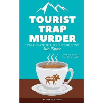 Tourist Trap Murder - (Jackson Hole Moose's Bakery Not So Cozy Mysteries) by  Sue Pepper (Paperback)