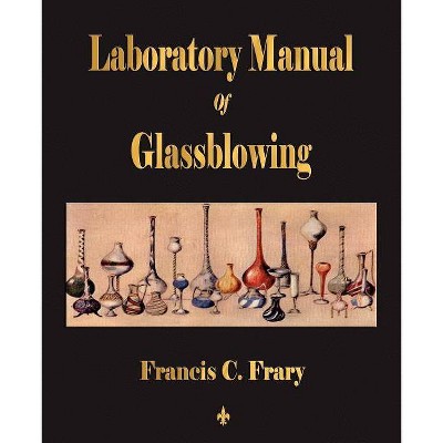 Laboratory Manual Of Glassblowing - by  Francis C Frary (Paperback)