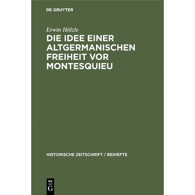 Die Idee Einer Altgermanischen Freiheit VOR Montesquieu - (Historische Zeitschrift / Beihefte) by  Erwin Hölzle (Hardcover)