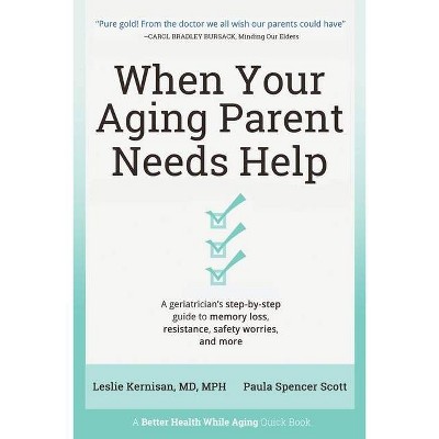 When Your Aging Parent Needs Help - by  Leslie Kernisan & Paula Spencer Scott (Paperback)