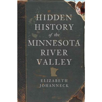 Hidden History of the Minnesota River Valley - by Elizabeth Johanneck (Paperback)
