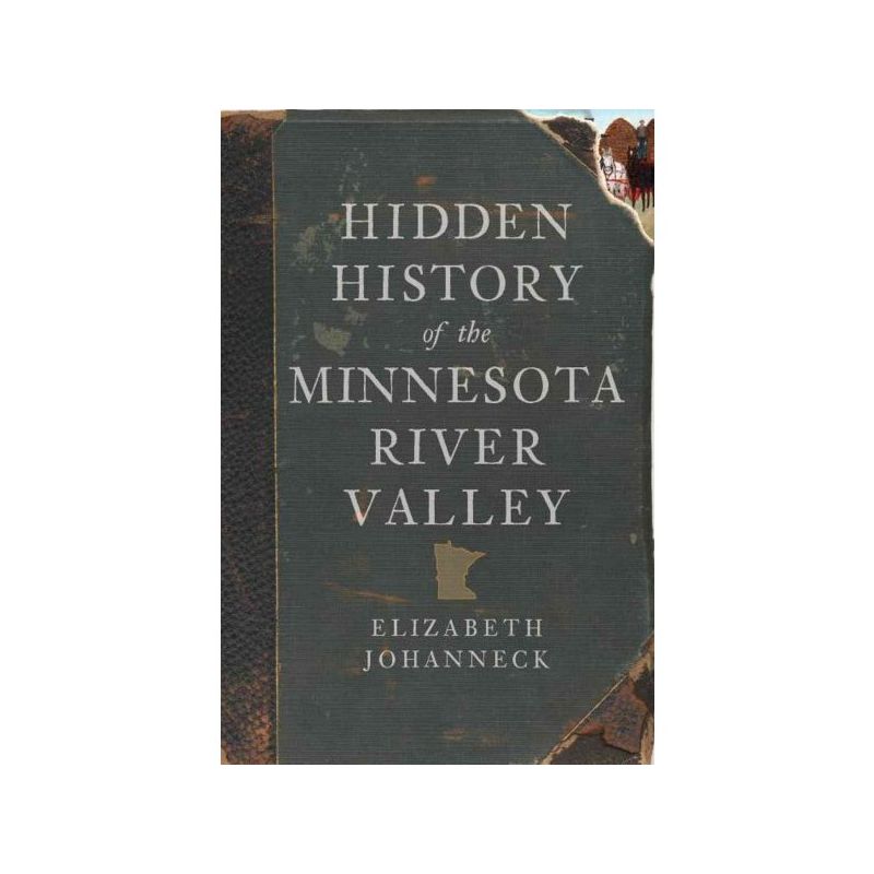 Hidden History of the Minnesota River Valley - by Elizabeth Johanneck (Paperback), 1 of 2