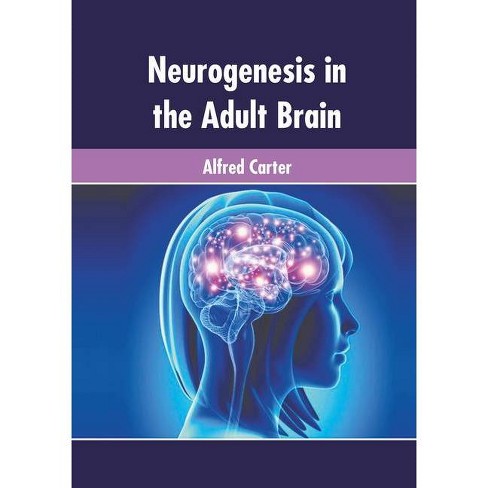 Neurogenesis in the Adult Brain - by Alfred Carter (Hardcover)