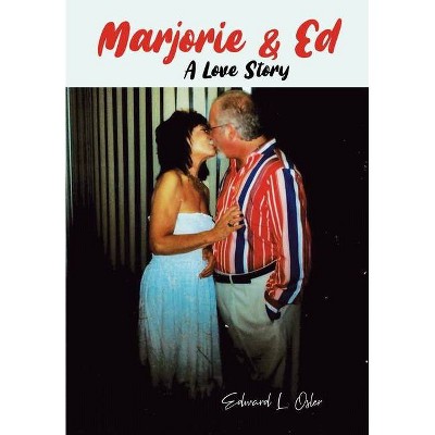 Marjorie & Ed - A Love Story - by  Edward L Osler (Hardcover)