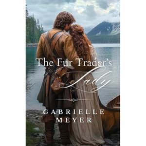 The Fur Trader's Lady - (Ladies of the Wilderness) by  Gabrielle Meyer (Paperback) - 1 of 1