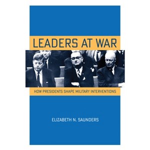 Leaders at War - (Cornell Studies in Security Affairs) by  Elizabeth N Saunders (Paperback) - 1 of 1