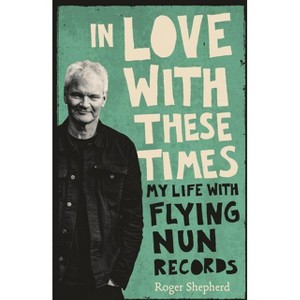 In Love with These Times - by  Roger Shepherd (Paperback) - 1 of 1
