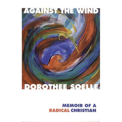 Against the Wind - by  Dorothee Soelle (Paperback)