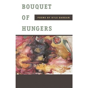 Bouquet of Hungers - by  Kyle Dargan (Paperback) - 1 of 1