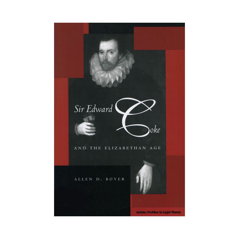 Sir Edward Coke and the Elizabethan Age - (Jurists: Profiles in Legal Theory) by  Allen D Boyer (Paperback), 1 of 2