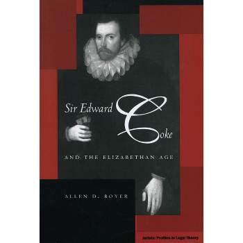 Sir Edward Coke and the Elizabethan Age - (Jurists: Profiles in Legal Theory) by  Allen D Boyer (Paperback)
