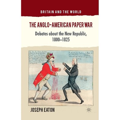 The Anglo-American Paper War - (Britain and the World) by  J Eaton (Paperback)