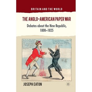 The Anglo-American Paper War - (Britain and the World) by  J Eaton (Paperback) - 1 of 1