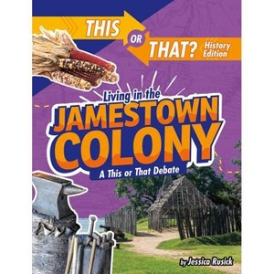 Living in the Jamestown Colony - (This or That?: History Edition) by  Jessica Rusick (Paperback) - 1 of 1