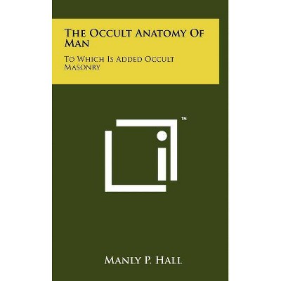 The Occult Anatomy Of Man - by  Manly P Hall (Hardcover)