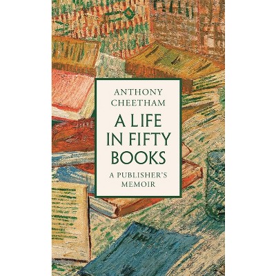 A Life in Fifty Books - by  Anthony Cheetham (Hardcover)