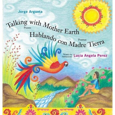 Talking with Mother Earth/Hablando Con Madre Tierra - by  Jorge Argueta (Hardcover)