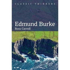 Edmund Burke - (Classic Thinkers) by  Ross Carroll (Paperback) - 1 of 1