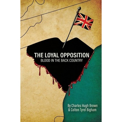 The Loyal Opposition - by  Charles Hugh Brown & Colton Tyrel Bigham (Paperback)